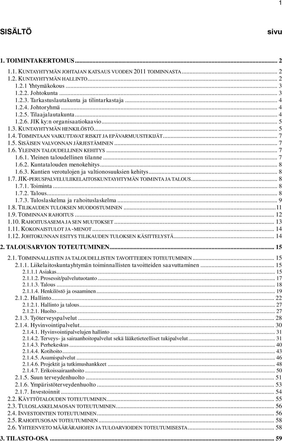 .. 7 1.6. YLEINEN TALOUDELLINEN KEHITYS... 7 1.6.1. Yleinen taloudellinen tilanne... 7 1.6.2. Kuntatalouden menokehitys... 8 1.6.3. Kuntien verotulojen ja valtionosuuksien kehitys... 8 1.7. JIK-PERUSPALVELULIIKELAITOSKUNTAYHTYMÄN TOIMINTA JA TALOUS.