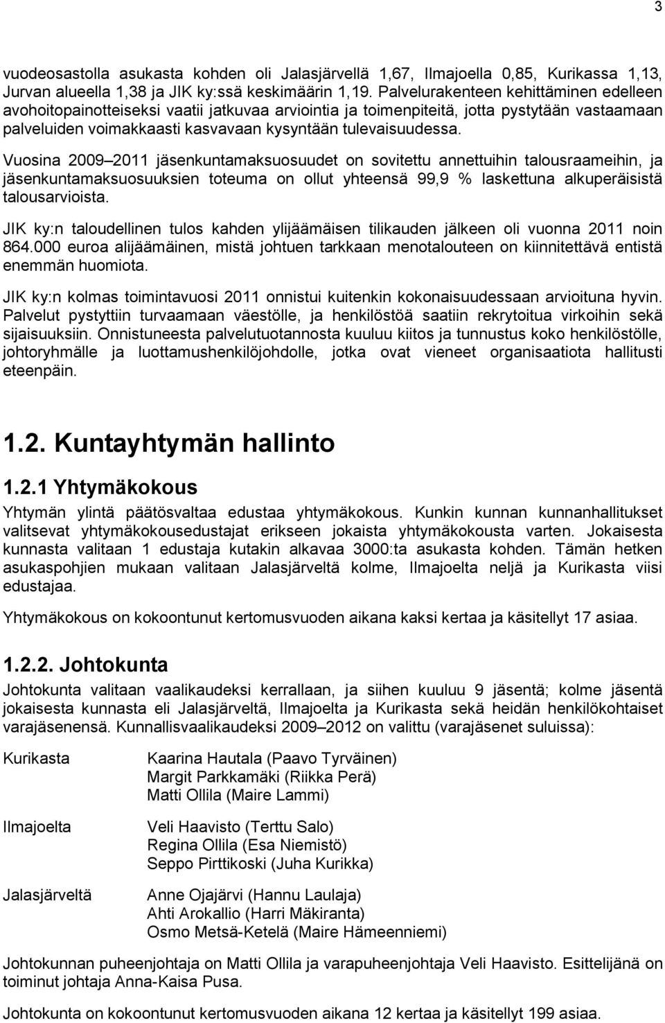 Vuosina 2009 2011 jäsenkuntamaksuosuudet on sovitettu annettuihin talousraameihin, ja jäsenkuntamaksuosuuksien toteuma on ollut yhteensä 99,9 % laskettuna alkuperäisistä talousarvioista.