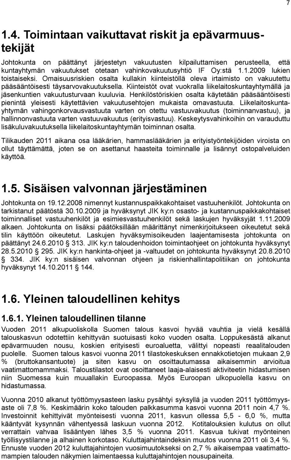 1.2009 lukien toistaiseksi. Omaisuusriskien osalta kullakin kiinteistöllä oleva irtaimisto on vakuutettu pääsääntöisesti täysarvovakuutuksella.