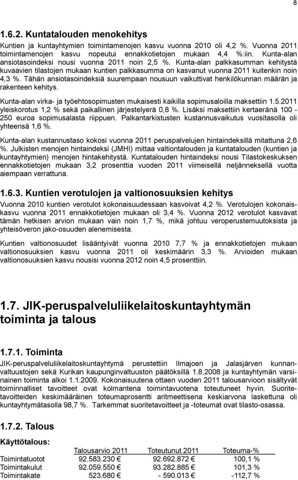 Tähän ansiotasoindeksiä suurempaan nousuun vaikuttivat henkilökunnan määrän ja rakenteen kehitys. Kunta-alan virka- ja työehtosopimusten mukaisesti kaikilla sopimusaloilla maksettiin 1.5.