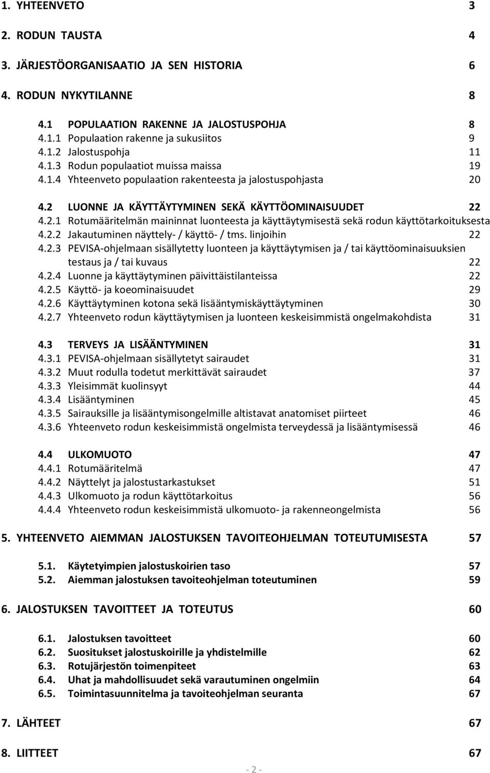 2.2 Jakautuminen näyttely- / käyttö- / tms. linjoihin 22 4.2.3 PEVISA-ohjelmaan sisällytetty luonteen ja käyttäytymisen ja / tai käyttöominaisuuksien testaus ja / tai kuvaus 22 4.2.4 Luonne ja käyttäytyminen päivittäistilanteissa 22 4.