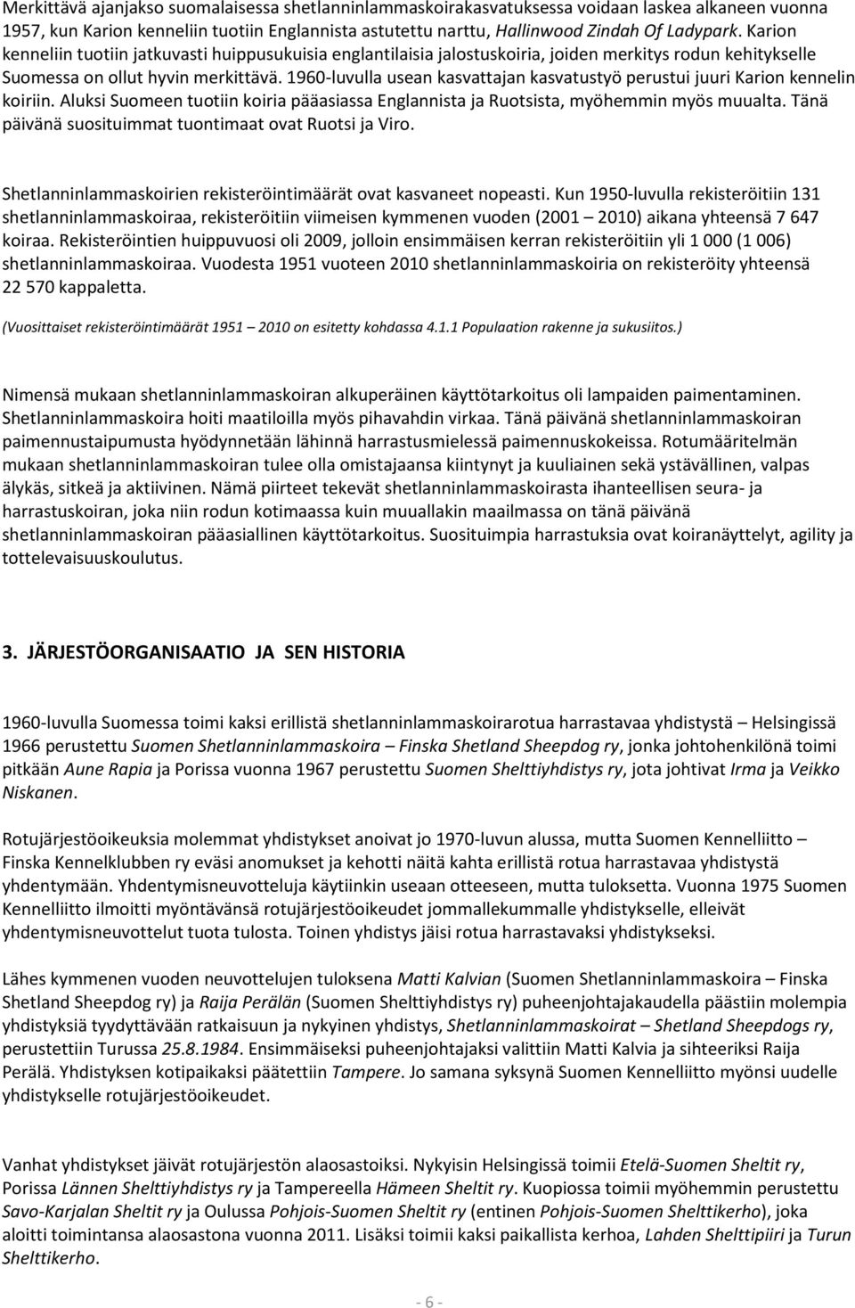 1960-luvulla usean kasvattajan kasvatustyö perustui juuri Karion kennelin koiriin. Aluksi Suomeen tuotiin koiria pääasiassa Englannista ja Ruotsista, myöhemmin myös muualta.