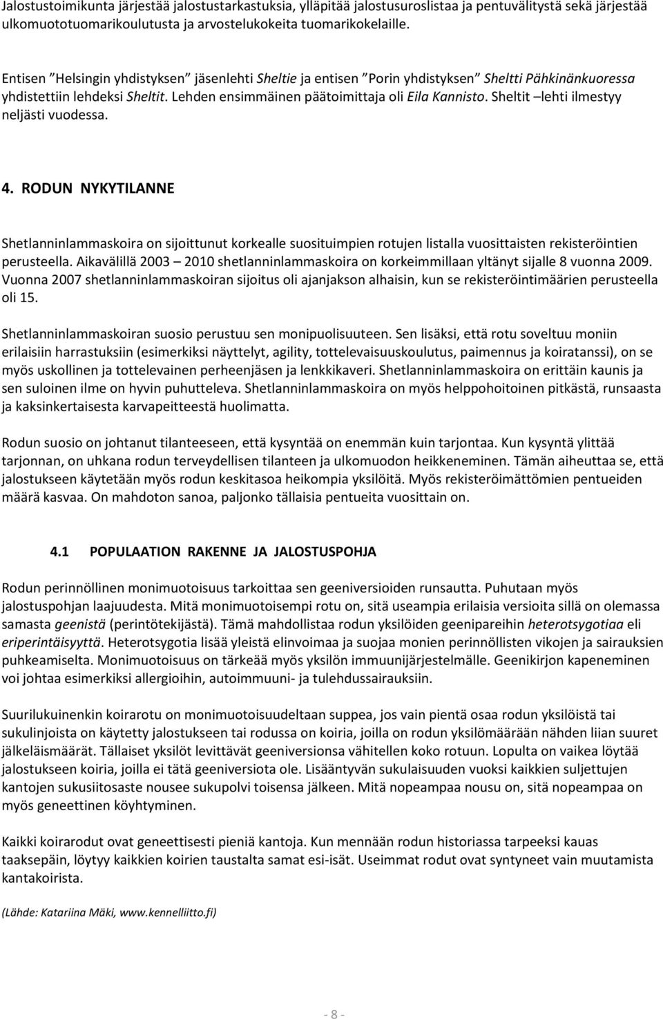 Sheltit lehti ilmestyy neljästi vuodessa. 4. RODUN NYKYTILANNE Shetlanninlammaskoira on sijoittunut korkealle suosituimpien rotujen listalla vuosittaisten rekisteröintien perusteella.