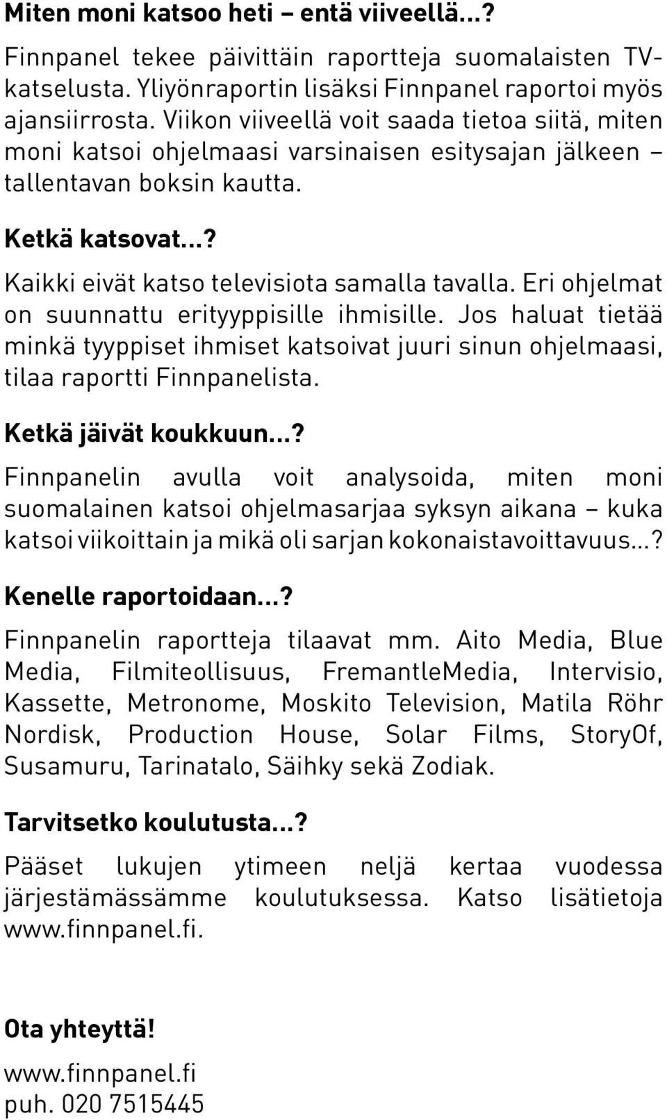 Eri ohjelmat on suunnattu erityyppisille ihmisille. Jos haluat tietää minkä tyyppiset ihmiset katsoivat juuri sinun ohjelmaasi, tilaa raportti Finnpanelista. Ketkä jäivät koukkuun?