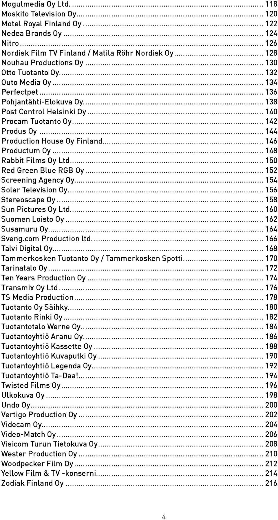 .. 144 Production House Oy Finland... 146 Productum Oy... 148 Rabbit Films Oy Ltd... 150 Red Green Blue RGB Oy... 152 Screening Agency Oy... 154 Solar Television Oy... 156 Stereoscape Oy.