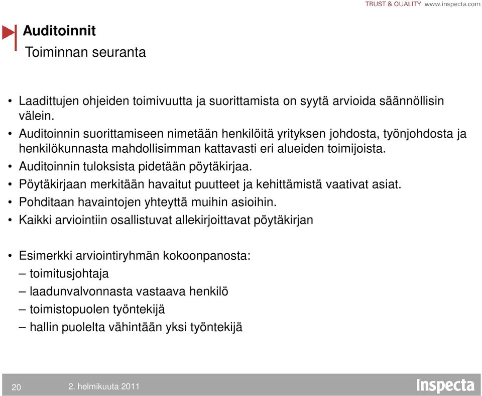 Auditoinnin tuloksista pidetään pöytäkirjaa. Pöytäkirjaan merkitään havaitut puutteet ja kehittämistä vaativat asiat. Pohditaan havaintojen yhteyttä muihin asioihin.