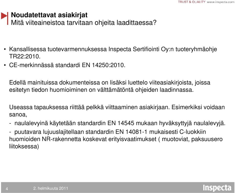 Edellä mainituissa dokumenteissa on lisäksi luettelo viiteasiakirjoista, joissa esitetyn tiedon huomioiminen on välttämätöntä ohjeiden laadinnassa.