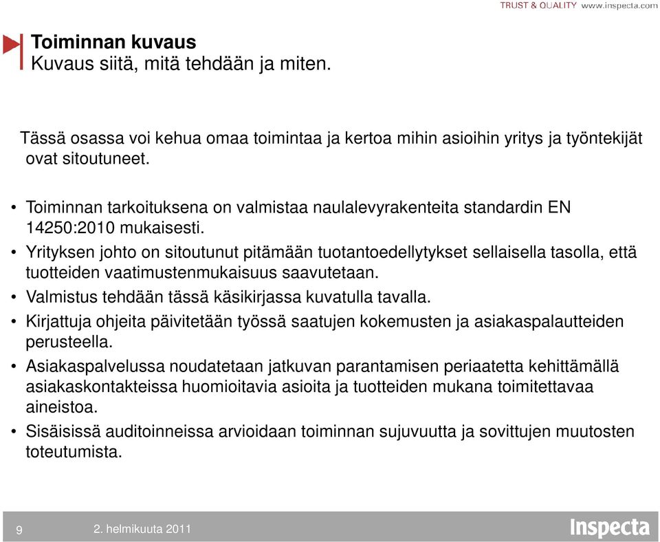 Yrityksen johto on sitoutunut pitämään tuotantoedellytykset sellaisella tasolla, että tuotteiden vaatimustenmukaisuus saavutetaan. Valmistus tehdään tässä käsikirjassa kuvatulla tavalla.