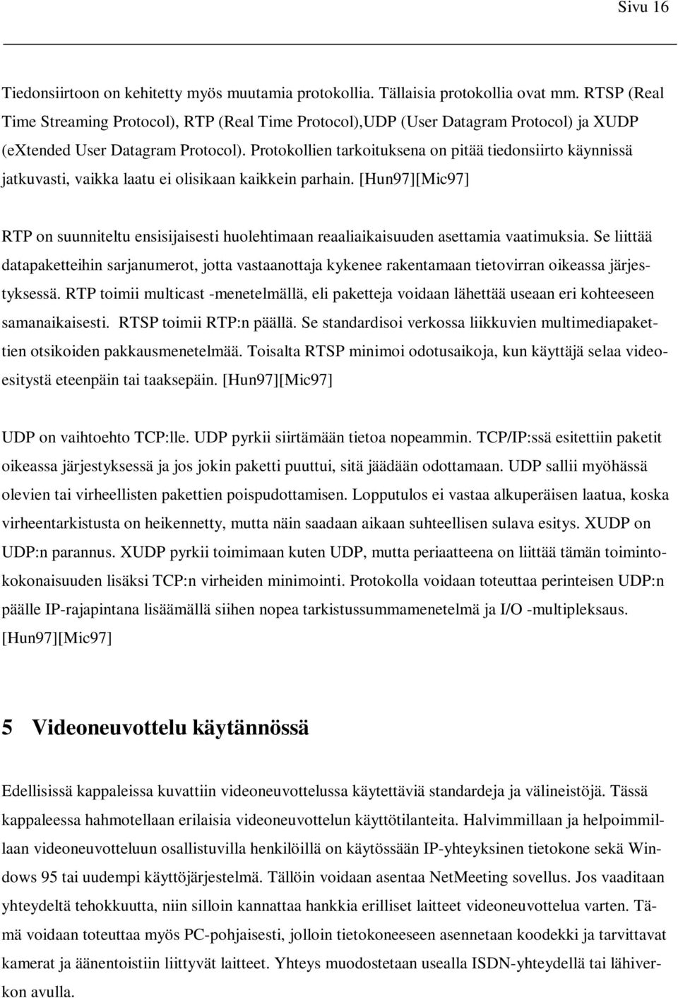 Protokollien tarkoituksena on pitää tiedonsiirto käynnissä jatkuvasti, vaikka laatu ei olisikaan kaikkein parhain.