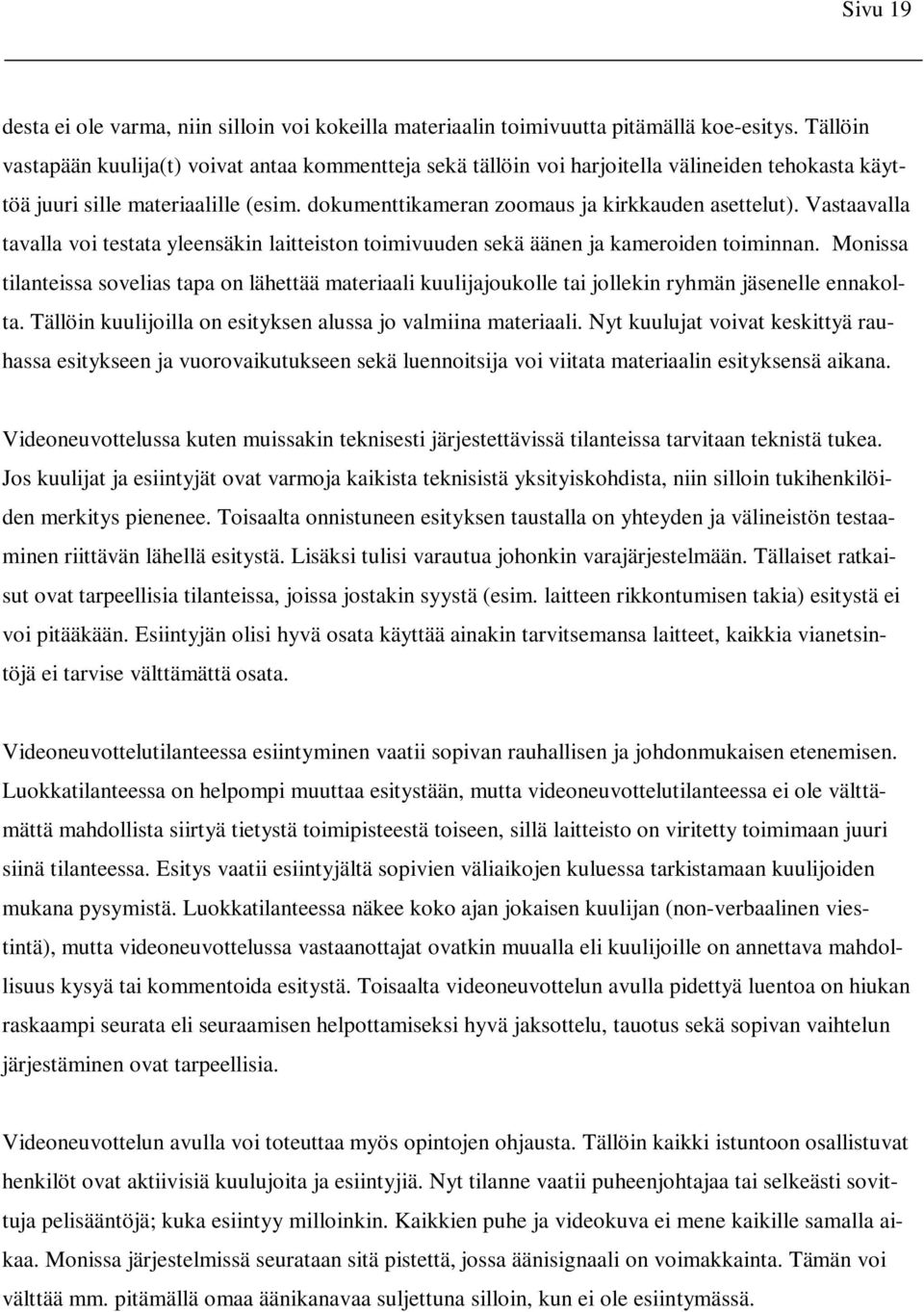 Vastaavalla tavalla voi testata yleensäkin laitteiston toimivuuden sekä äänen ja kameroiden toiminnan.