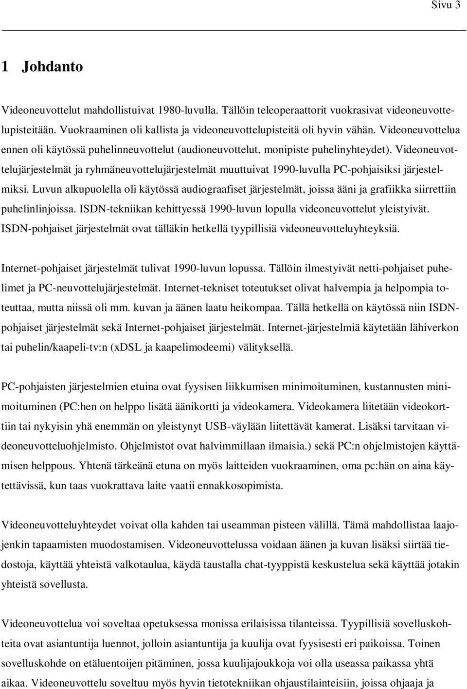 Videoneuvottelujärjestelmät ja ryhmäneuvottelujärjestelmät muuttuivat 1990-luvulla PC-pohjaisiksi järjestelmiksi.