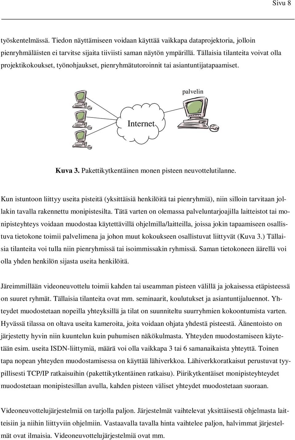 Kun istuntoon liittyy useita pisteitä (yksittäisiä henkilöitä tai pienryhmiä), niin silloin tarvitaan jollakin tavalla rakennettu monipistesilta.