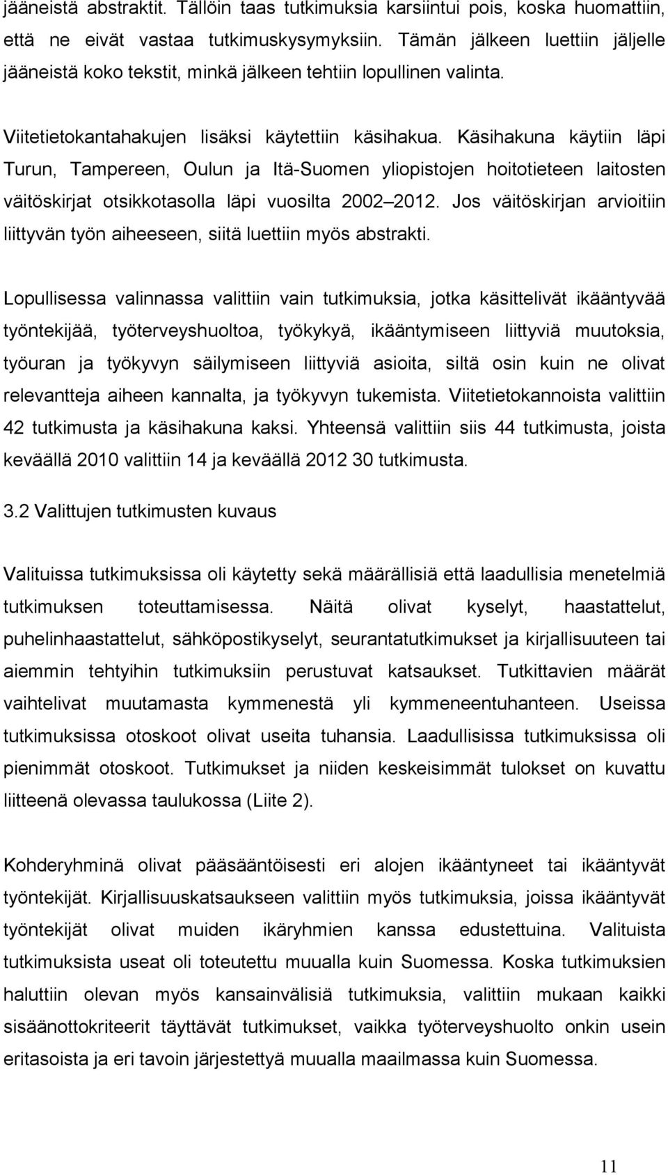 Käsihakuna käytiin läpi Turun, Tampereen, Oulun ja Itä-Suomen yliopistojen hoitotieteen laitosten väitöskirjat otsikkotasolla läpi vuosilta 2002 2012.