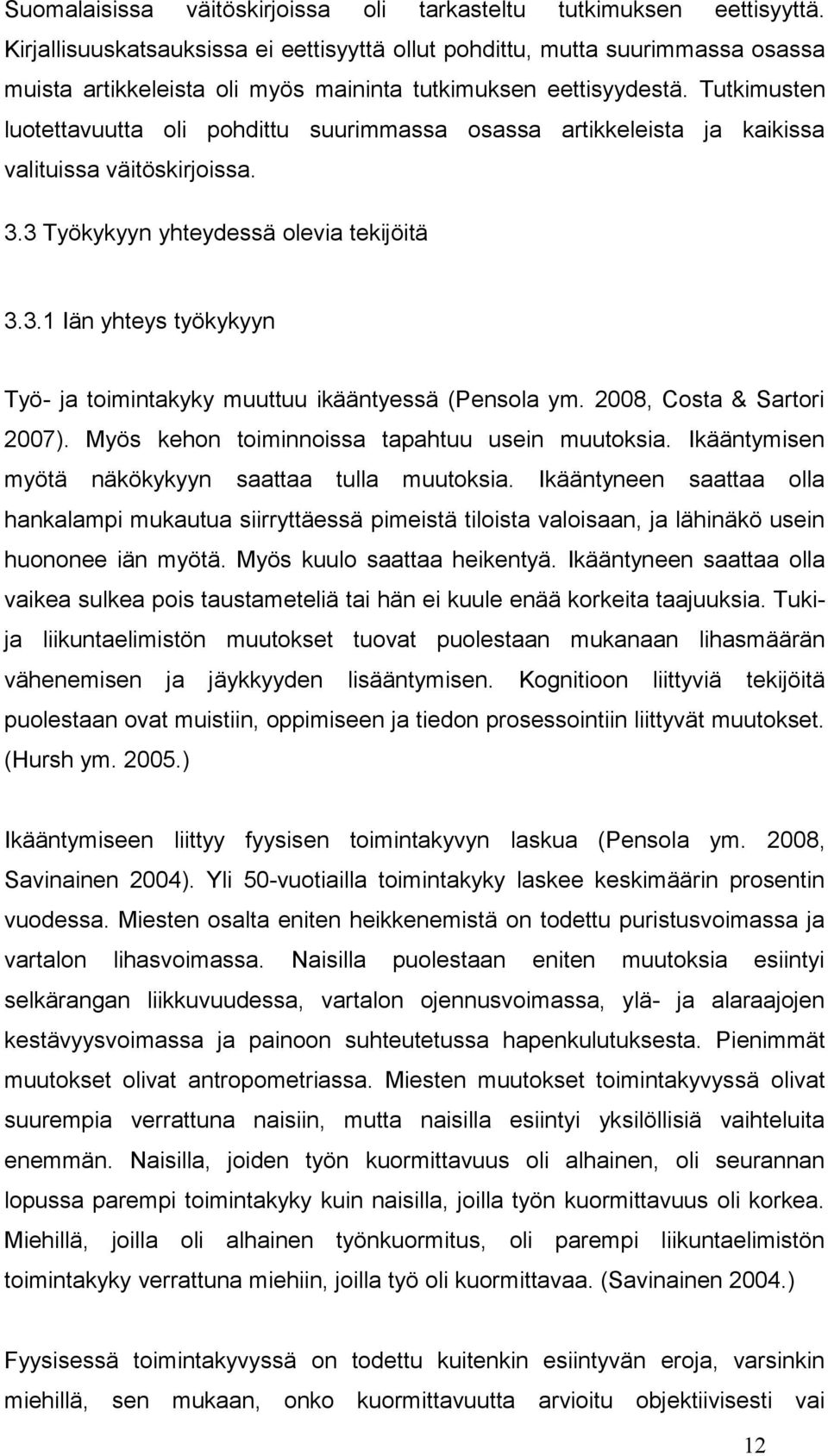 Tutkimusten luotettavuutta oli pohdittu suurimmassa osassa artikkeleista ja kaikissa valituissa väitöskirjoissa. 3.3 Työkykyyn yhteydessä olevia tekijöitä 3.3.1 Iän yhteys työkykyyn Työ- ja toimintakyky muuttuu ikääntyessä (Pensola ym.