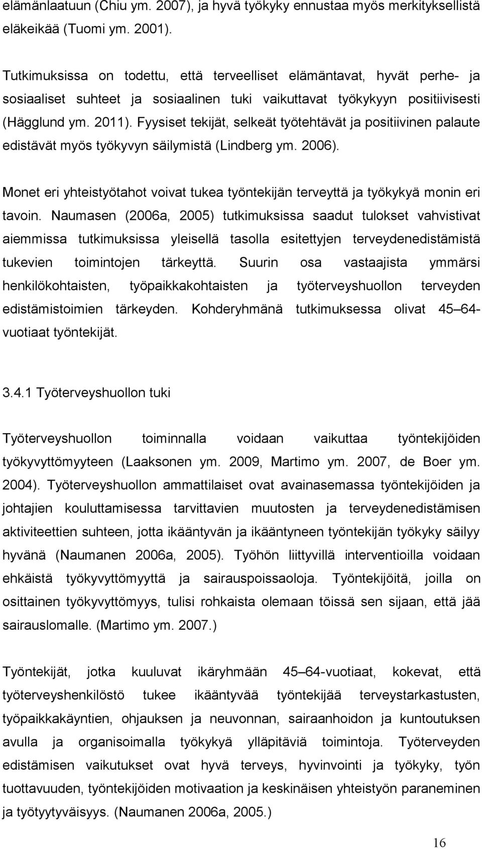 Fyysiset tekijät, selkeät työtehtävät ja positiivinen palaute edistävät myös työkyvyn säilymistä (Lindberg ym. 2006).