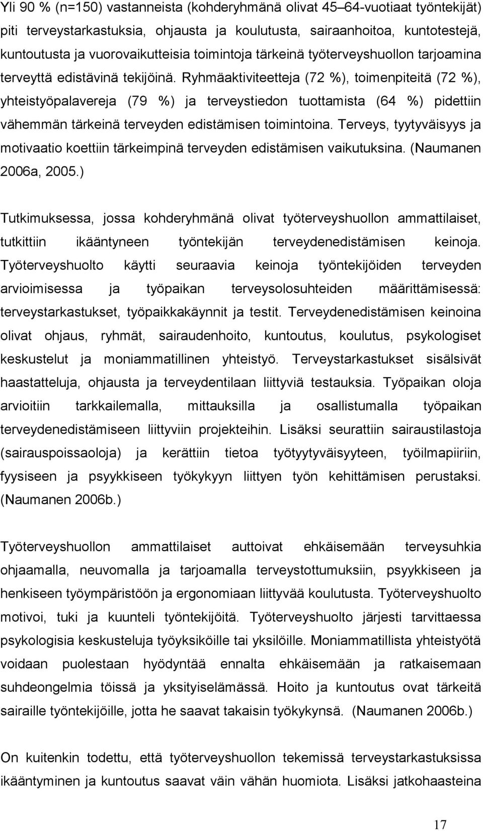 Ryhmäaktiviteetteja (72 %), toimenpiteitä (72 %), yhteistyöpalavereja (79 %) ja terveystiedon tuottamista (64 %) pidettiin vähemmän tärkeinä terveyden edistämisen toimintoina.