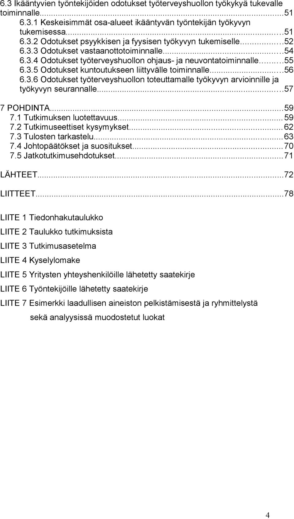 ..57 7 POHDINTA...59 7.1 Tutkimuksen luotettavuus... 59 7.2 Tutkimuseettiset kysymykset... 62 7.3 Tulosten tarkastelu...63 7.4 Johtopäätökset ja suositukset...70 7.5 Jatkotutkimusehdotukset.