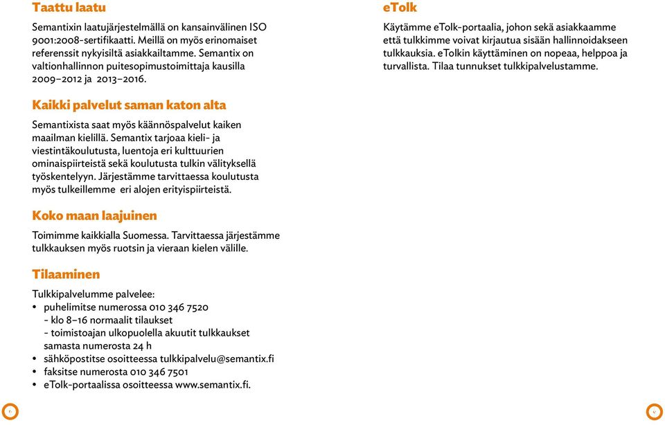 etolk Käytämme etolk-portaalia, johon sekä asiakkaamme että tulkkimme voivat kirjautua sisään hallinnoidakseen tulkkauksia. etolkin käyttäminen on nopeaa, helppoa ja turvallista.