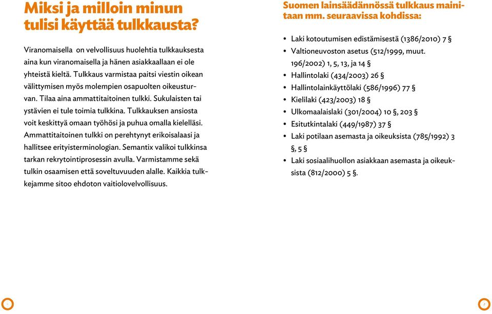 Tulkkauksen ansiosta voit keskittyä omaan työhösi ja puhua omalla kielelläsi. Ammattitaitoinen tulkki on perehtynyt erikoisalaasi ja hallitsee erityisterminologian.