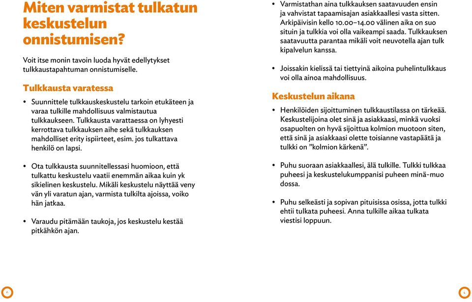 Tulkkausta varattaessa on lyhyesti kerrottava tulkkauksen aihe sekä tulkkauksen mahdolliset erity ispiirteet, esim. jos tulkattava henkilö on lapsi.