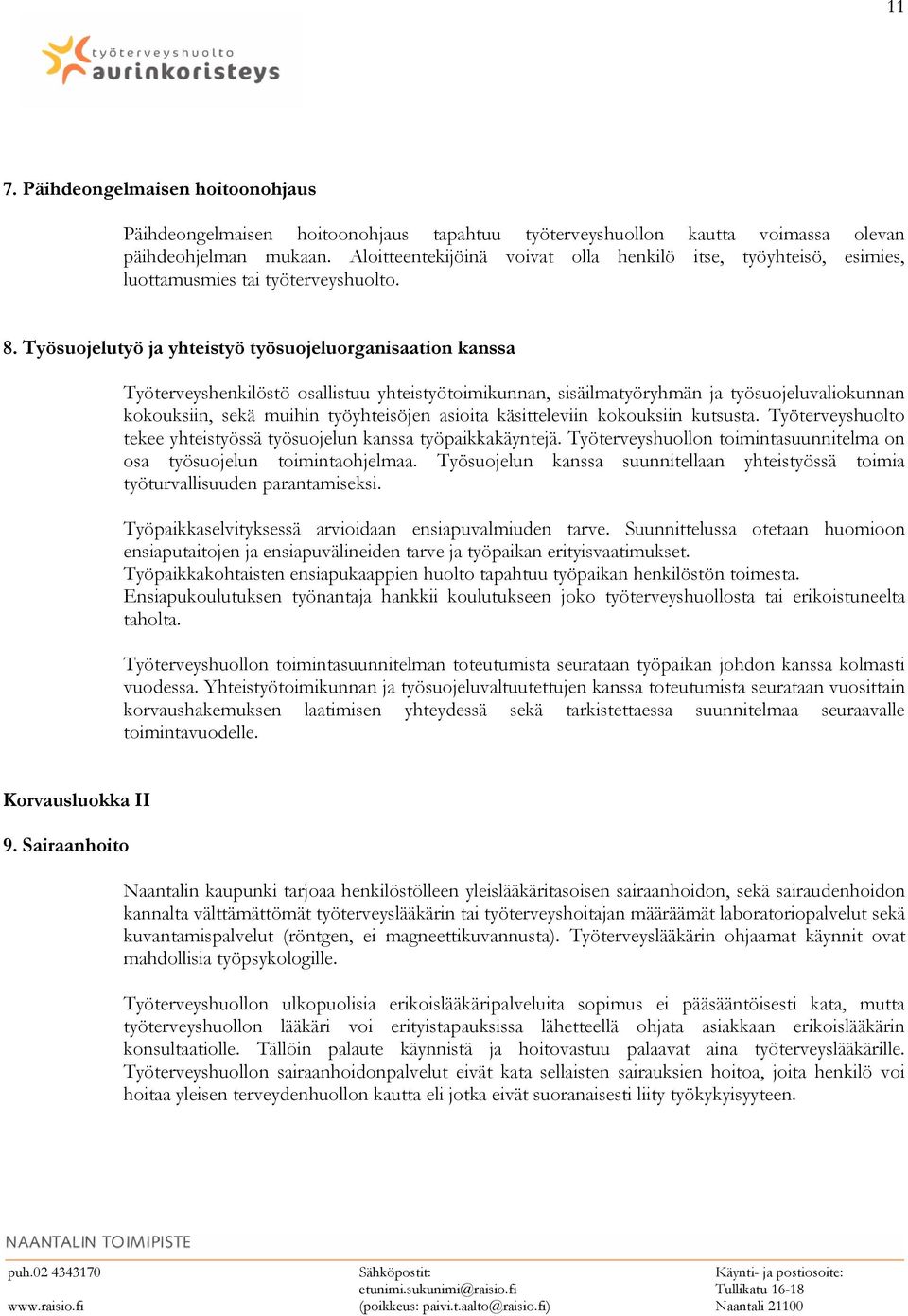 Työsuojelutyö ja yhteistyö työsuojeluorganisaation kanssa Työterveyshenkilöstö osallistuu yhteistyötoimikunnan, sisäilmatyöryhmän ja työsuojeluvaliokunnan kokouksiin, sekä muihin työyhteisöjen