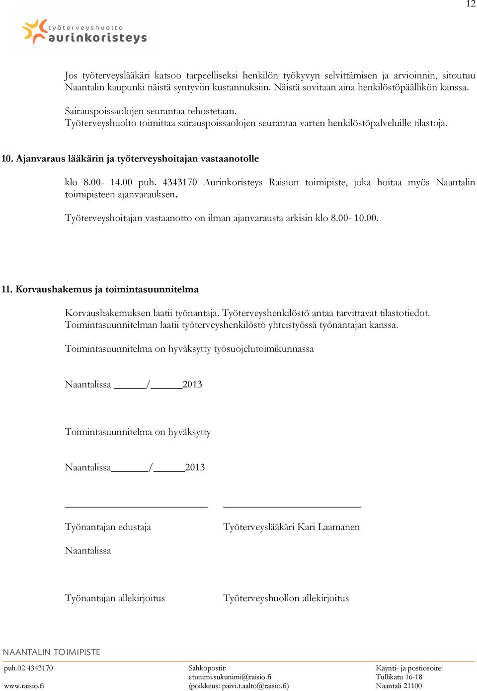 Ajanvaraus lääkärin ja työterveyshoitajan vastaanotolle klo 8.00-14.00 puh. 4343170 Aurinkoristeys Raision toimipiste, joka hoitaa myös Naantalin toimipisteen ajanvarauksen.