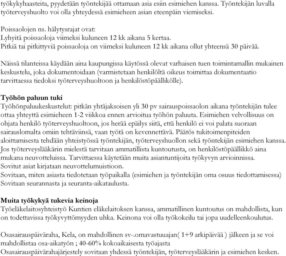 Näissä tilanteissa käydään aina kaupungissa käytössä olevat varhaisen tuen toimintamallin mukainen keskustelu, joka dokumentoidaan (varmistetaan henkilöltä oikeus toimittaa dokumentaatio tarvittaessa