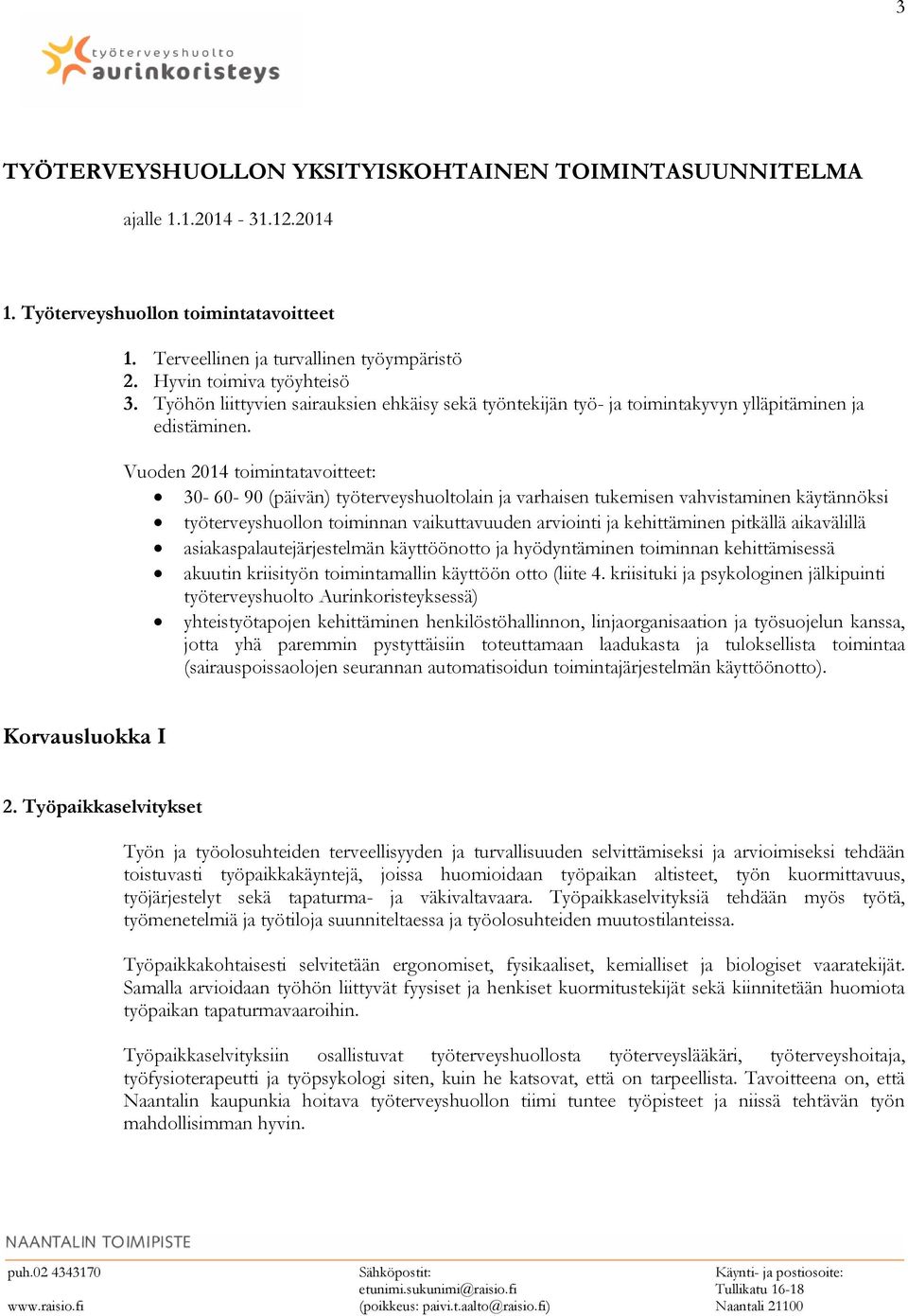 Vuoden 2014 toimintatavoitteet: 30-60- 90 (päivän) työterveyshuoltolain ja varhaisen tukemisen vahvistaminen käytännöksi työterveyshuollon toiminnan vaikuttavuuden arviointi ja kehittäminen pitkällä