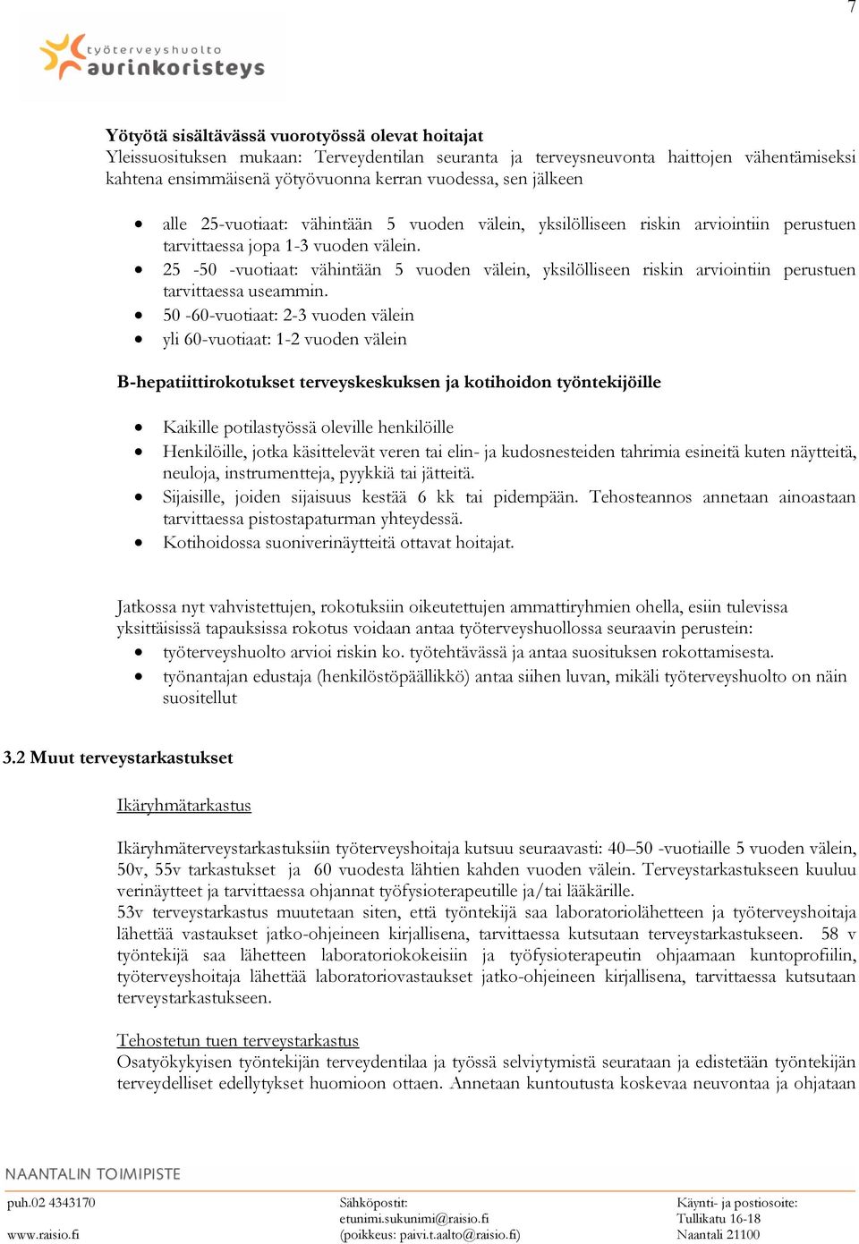 25-50 -vuotiaat: vähintään 5 vuoden välein, yksilölliseen riskin arviointiin perustuen tarvittaessa useammin.