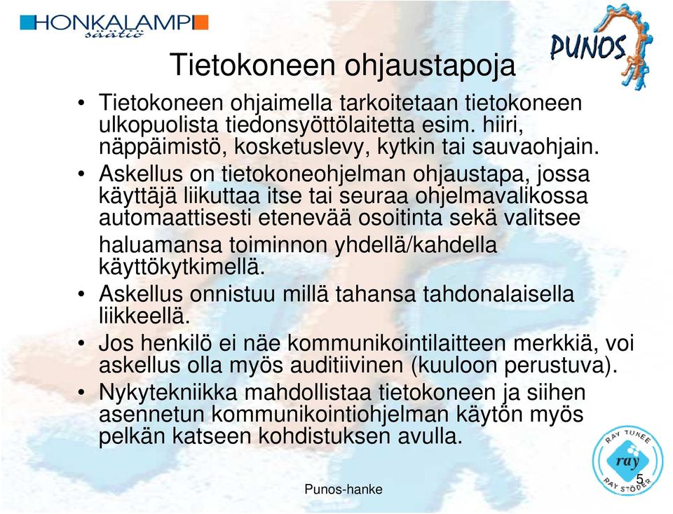 Askellus on tietokoneohjelman ohjaustapa, jossa käyttäjä liikuttaa itse tai seuraa ohjelmavalikossa automaattisesti etenevää osoitinta sekä valitsee haluamansa