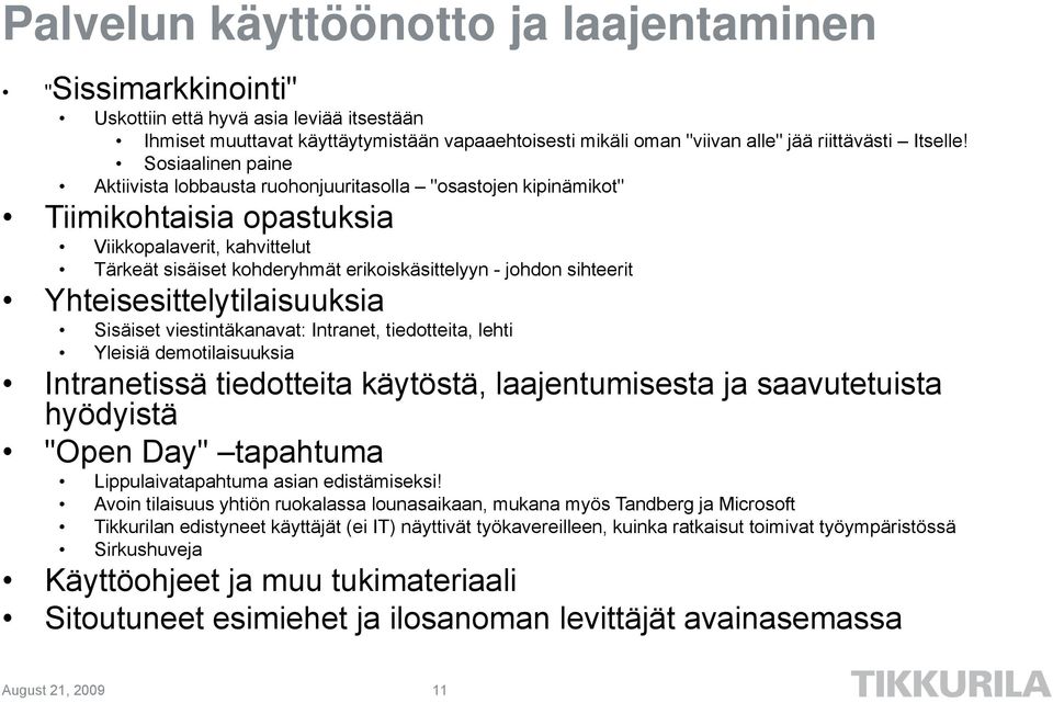 Sosiaalinen paine Aktiivista lobbausta ruohonjuuritasolla "osastojen kipinämikot" Tiimikohtaisia opastuksia Viikkopalaverit, kahvittelut Tärkeät sisäiset kohderyhmät erikoiskäsittelyyn - johdon