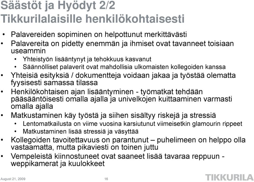 Henkilökohtaisen ajan lisääntyminen - työmatkat tehdään pääsääntöisesti omalla ajalla ja univelkojen kuittaaminen varmasti omalla ajalla Matkustaminen käy työstä ja siihen sisältyy riskejä ja