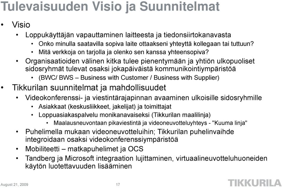 Organisaatioiden välinen kitka tulee pienentymään ja yhtiön ulkopuoliset sidosryhmät tulevat osaksi jokapäiväistä kommunikointiympäristöä (BWC/ BWS Business with Customer / Business with Supplier)