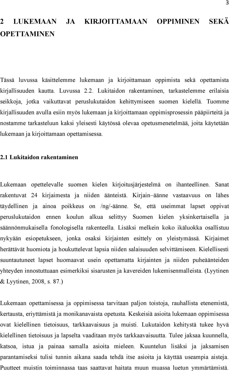 kirjoittamaan opettamisessa. 2.1 Lukitaidon rakentaminen Lukemaan opettelevalle suomen kielen kirjoitusjärjestelmä on ihanteellinen. Sanat rakentuvat 24 kirjaimesta ja niiden äänteistä.
