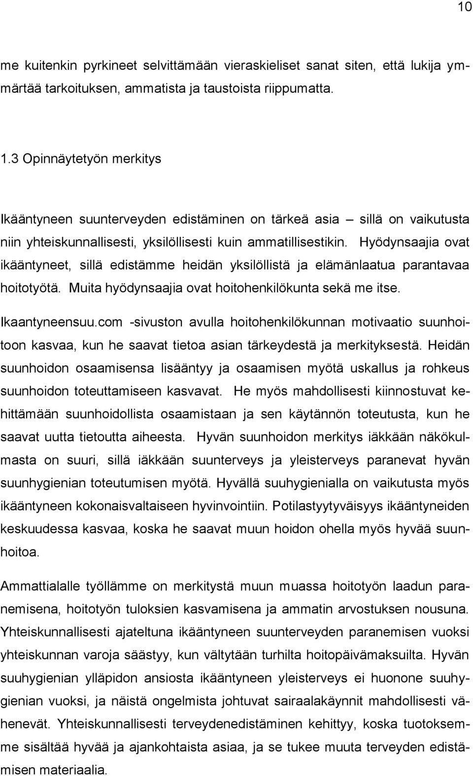 Hyödynsaajia ovat ikääntyneet, sillä edistämme heidän yksilöllistä ja elämänlaatua parantavaa hoitotyötä. Muita hyödynsaajia ovat hoitohenkilökunta sekä me itse. Ikaantyneensuu.