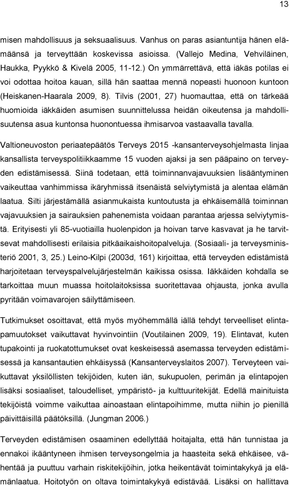 Tilvis (2001, 27) huomauttaa, että on tärkeää huomioida iäkkäiden asumisen suunnittelussa heidän oikeutensa ja mahdollisuutensa asua kuntonsa huonontuessa ihmisarvoa vastaavalla tavalla.