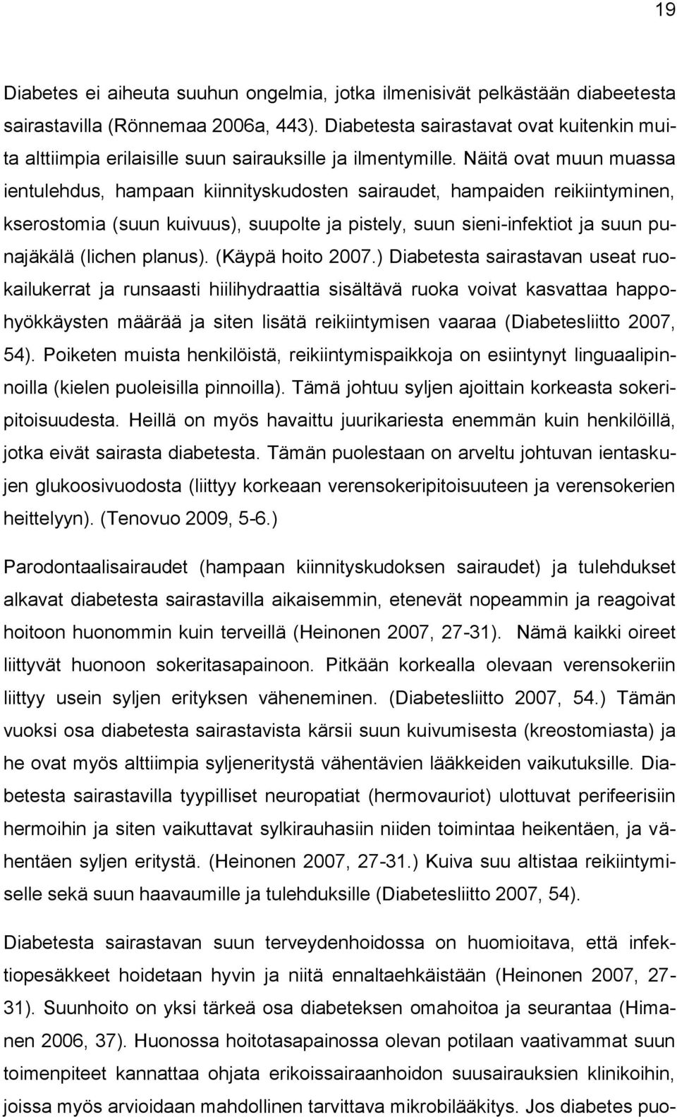 Näitä ovat muun muassa ientulehdus, hampaan kiinnityskudosten sairaudet, hampaiden reikiintyminen, kserostomia (suun kuivuus), suupolte ja pistely, suun sieni-infektiot ja suun punajäkälä (lichen