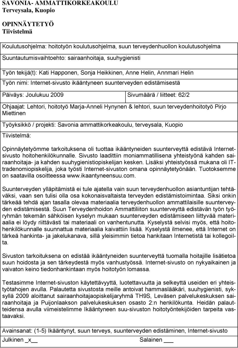 liitteet: 62/2 Ohjaajat: Lehtori, hoitotyö Marja-Anneli Hynynen & lehtori, suun terveydenhoitotyö Pirjo Miettinen Työyksikkö / projekti: Savonia ammattikorkeakoulu, terveysala, Kuopio Tiivistelmä: