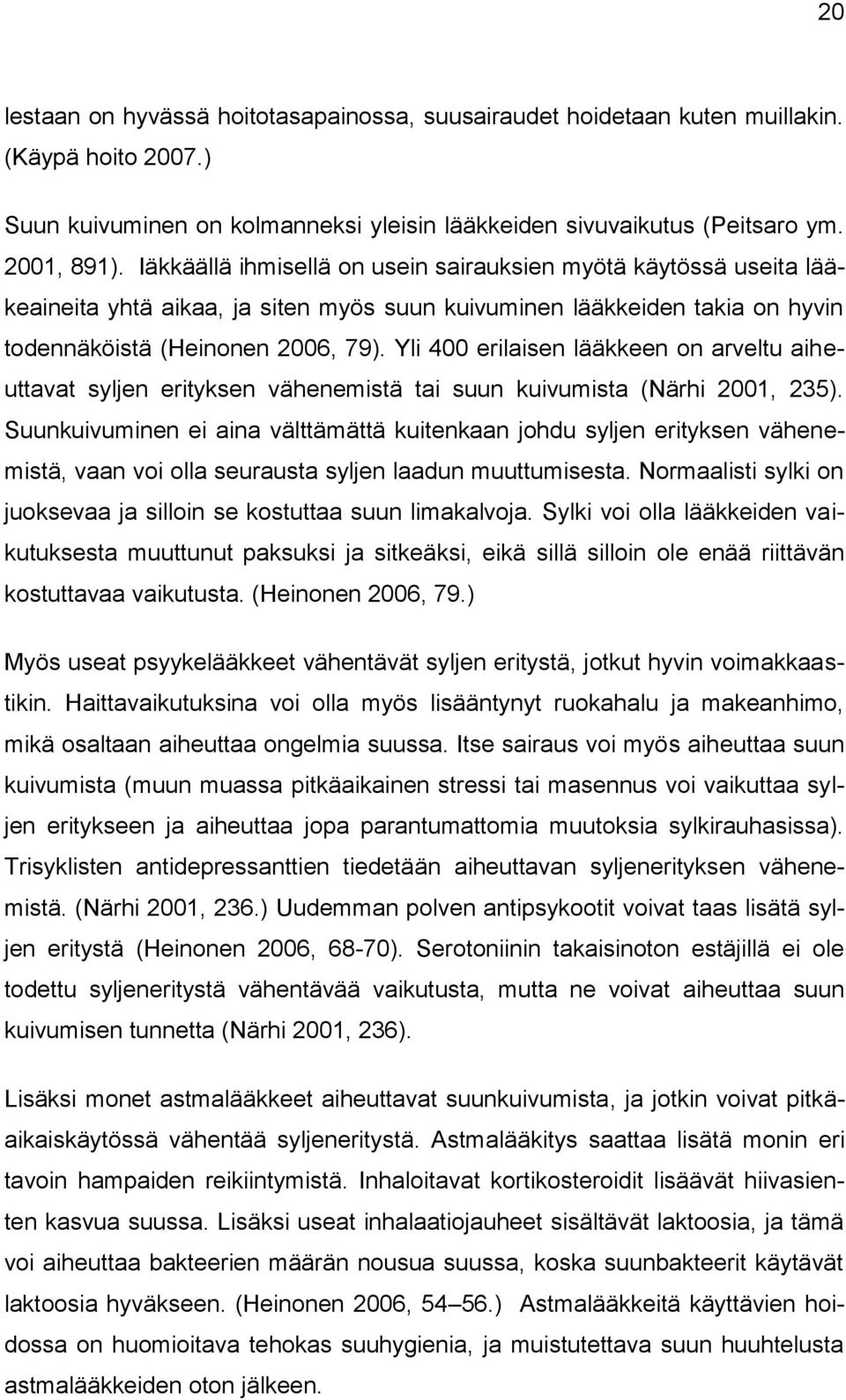 Yli 400 erilaisen lääkkeen on arveltu aiheuttavat syljen erityksen vähenemistä tai suun kuivumista (Närhi 2001, 235).