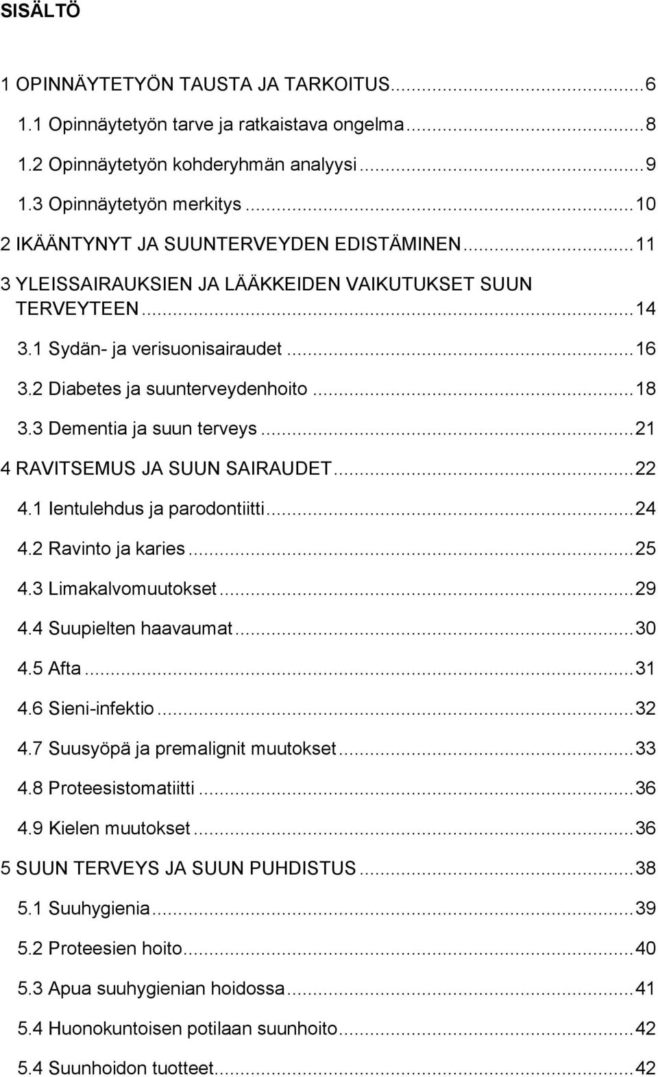 .. 18 3.3 Dementia ja suun terveys... 21 4 RAVITSEMUS JA SUUN SAIRAUDET... 22 4.1 Ientulehdus ja parodontiitti... 24 4.2 Ravinto ja karies... 25 4.3 Limakalvomuutokset... 29 4.4 Suupielten haavaumat.