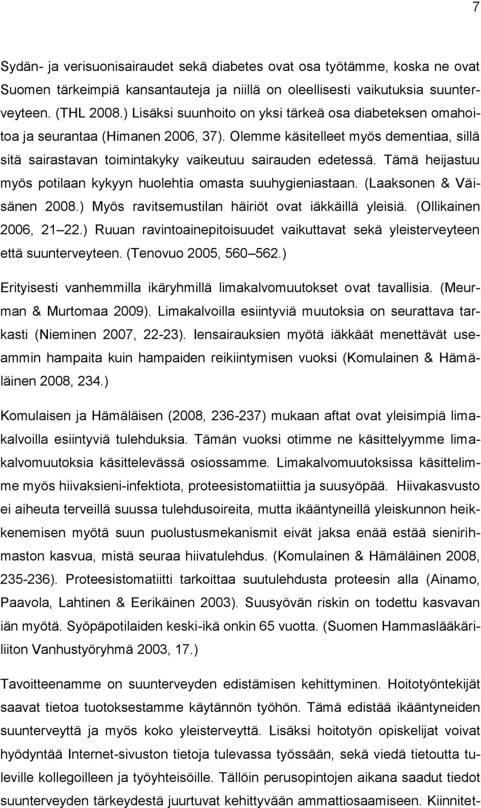 Tämä heijastuu myös potilaan kykyyn huolehtia omasta suuhygieniastaan. (Laaksonen & Väisänen 2008.) Myös ravitsemustilan häiriöt ovat iäkkäillä yleisiä. (Ollikainen 2006, 21 22.