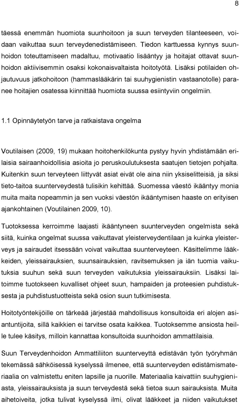 Lisäksi potilaiden ohjautuvuus jatkohoitoon (hammaslääkärin tai suuhygienistin vastaanotolle) paranee hoitajien osatessa kiinnittää huomiota suussa esiintyviin ongelmiin. 1.