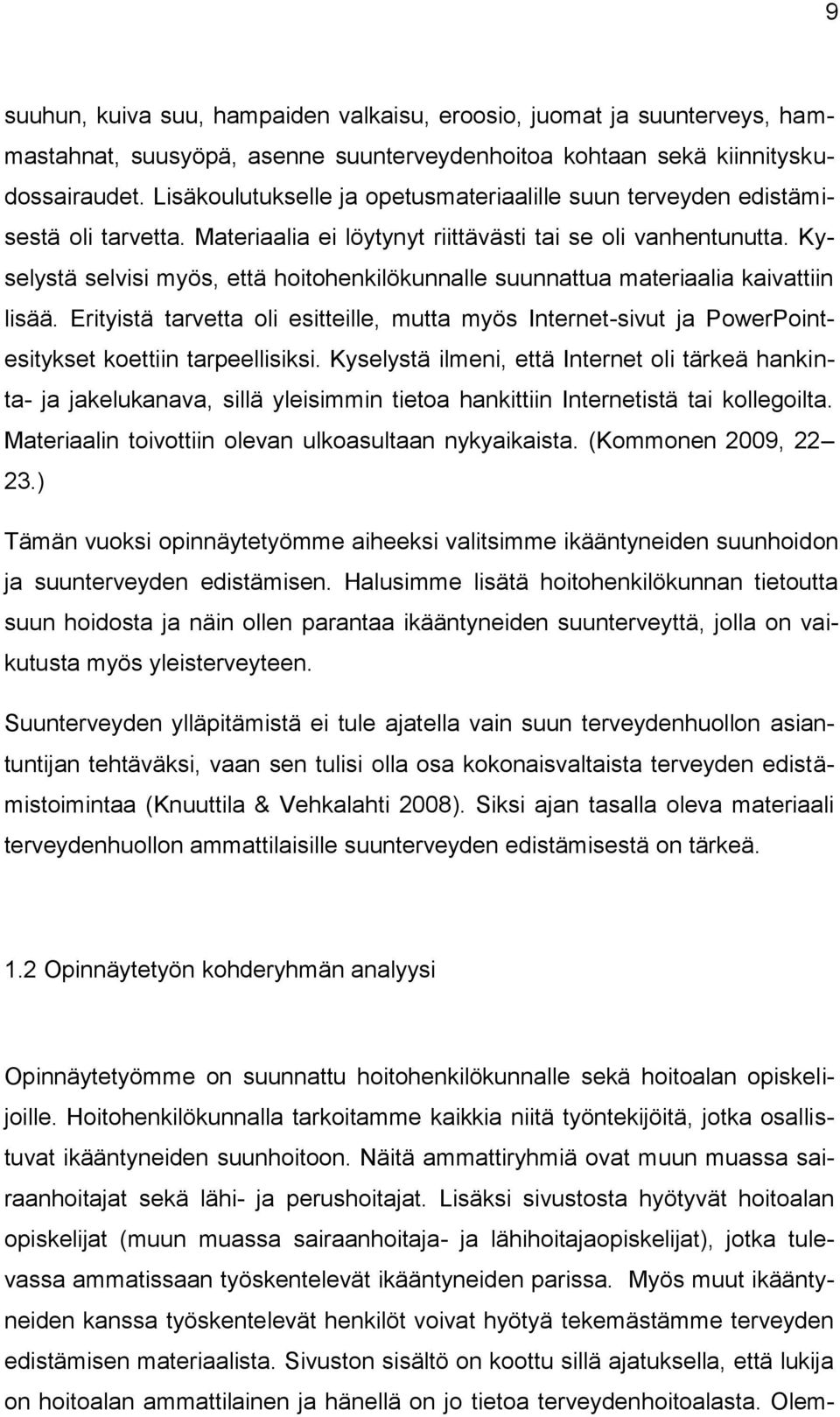 Kyselystä selvisi myös, että hoitohenkilökunnalle suunnattua materiaalia kaivattiin lisää. Erityistä tarvetta oli esitteille, mutta myös Internet-sivut ja PowerPointesitykset koettiin tarpeellisiksi.