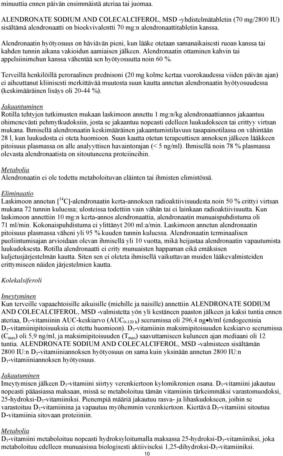 Alendronaatin hyötyosuus on häviävän pieni, kun lääke otetaan samanaikaisesti ruoan kanssa tai kahden tunnin aikana vakioidun aamiaisen jälkeen.