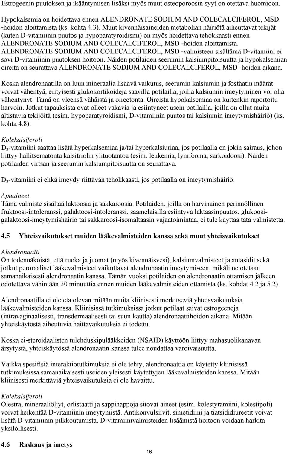 Muut kivennäisaineiden metabolian häiriötä aiheuttavat tekijät (kuten D-vitamiinin puutos ja hypoparatyroidismi) on myös hoidettava tehokkaasti ennen ALENDRONATE SODIUM AND COLECALCIFEROL, MSD