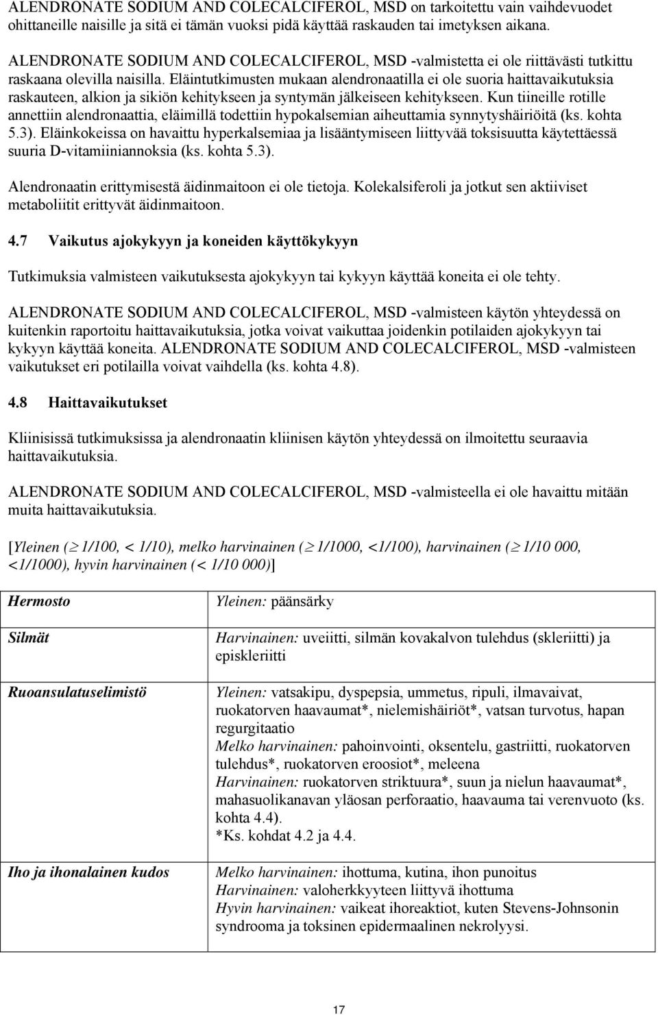 Eläintutkimusten mukaan alendronaatilla ei ole suoria haittavaikutuksia raskauteen, alkion ja sikiön kehitykseen ja syntymän jälkeiseen kehitykseen.