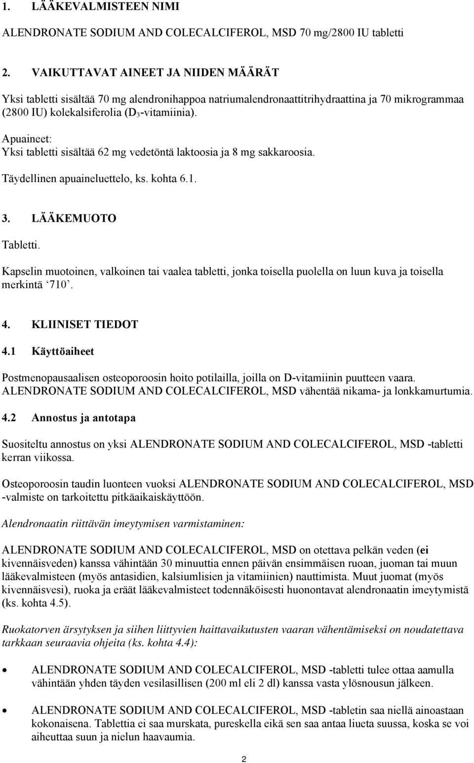 Apuaineet: Yksi tabletti sisältää 62 mg vedetöntä laktoosia ja 8 mg sakkaroosia. Täydellinen apuaineluettelo, ks. kohta 6.1. 3. LÄÄKEMUOTO Tabletti.