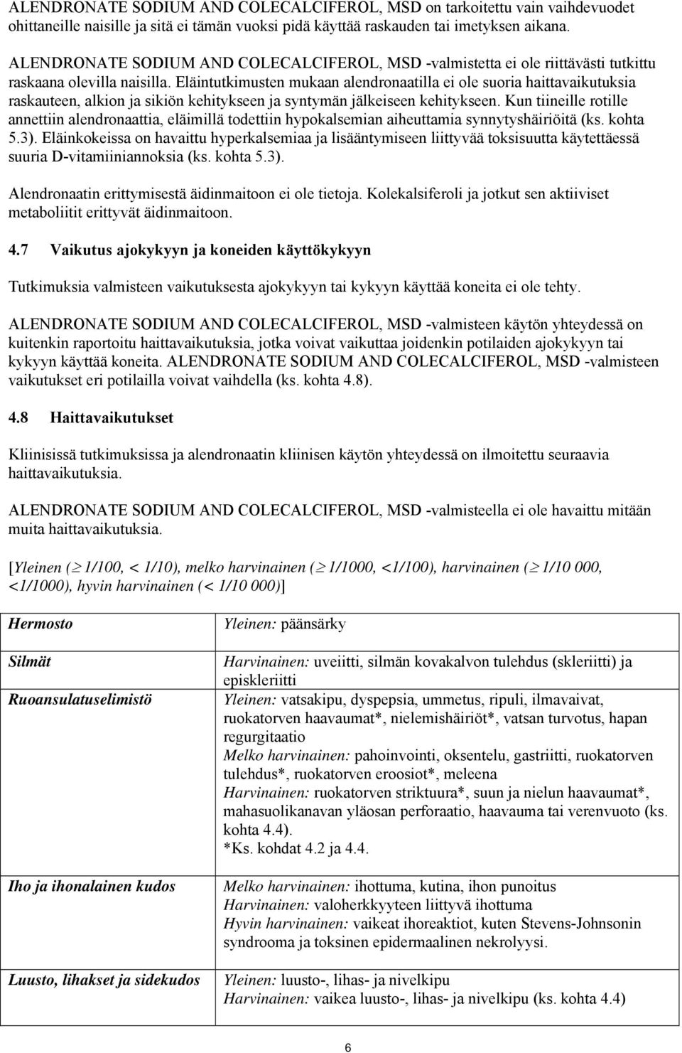 Eläintutkimusten mukaan alendronaatilla ei ole suoria haittavaikutuksia raskauteen, alkion ja sikiön kehitykseen ja syntymän jälkeiseen kehitykseen.