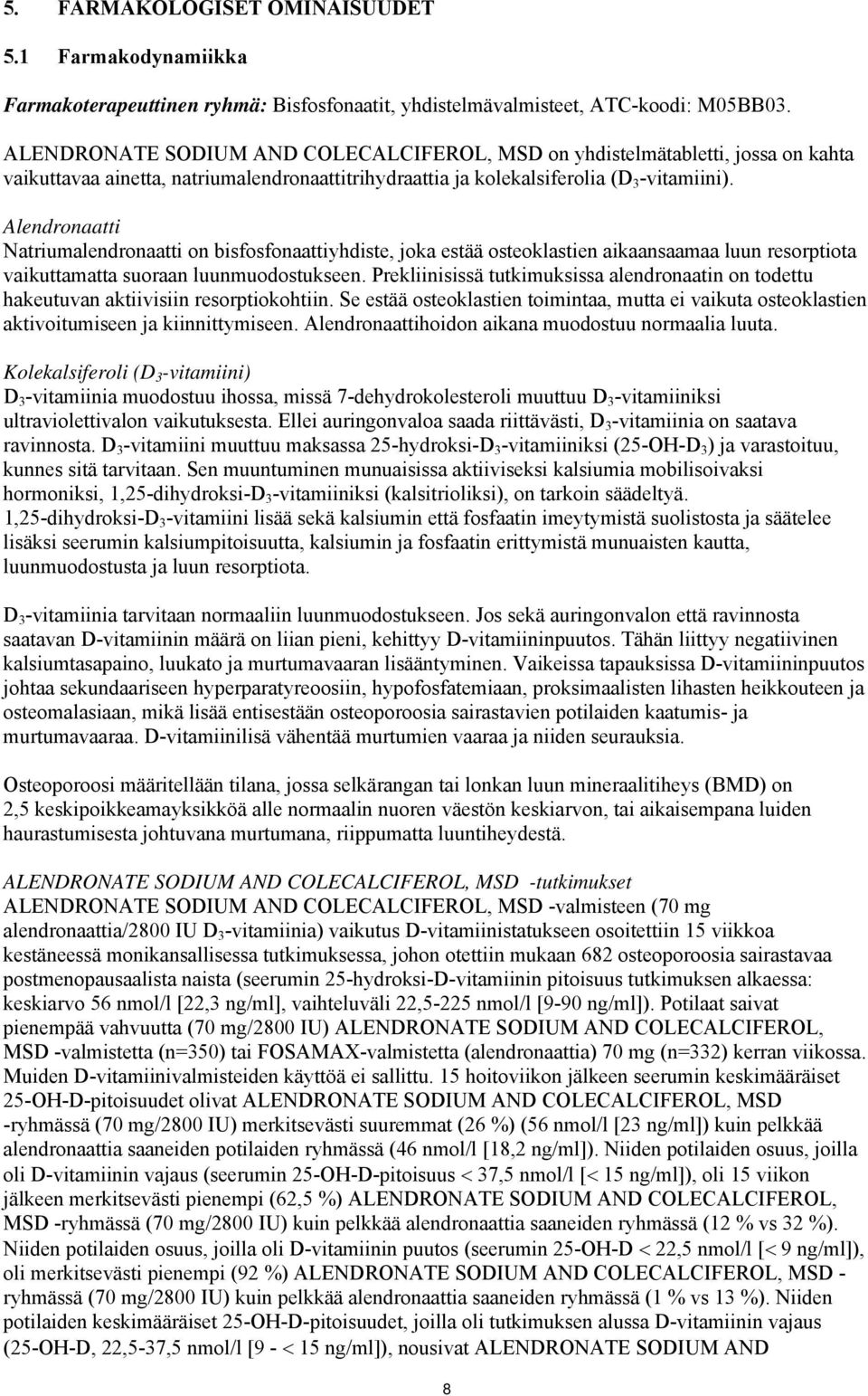 Alendronaatti Natriumalendronaatti on bisfosfonaattiyhdiste, joka estää osteoklastien aikaansaamaa luun resorptiota vaikuttamatta suoraan luunmuodostukseen.