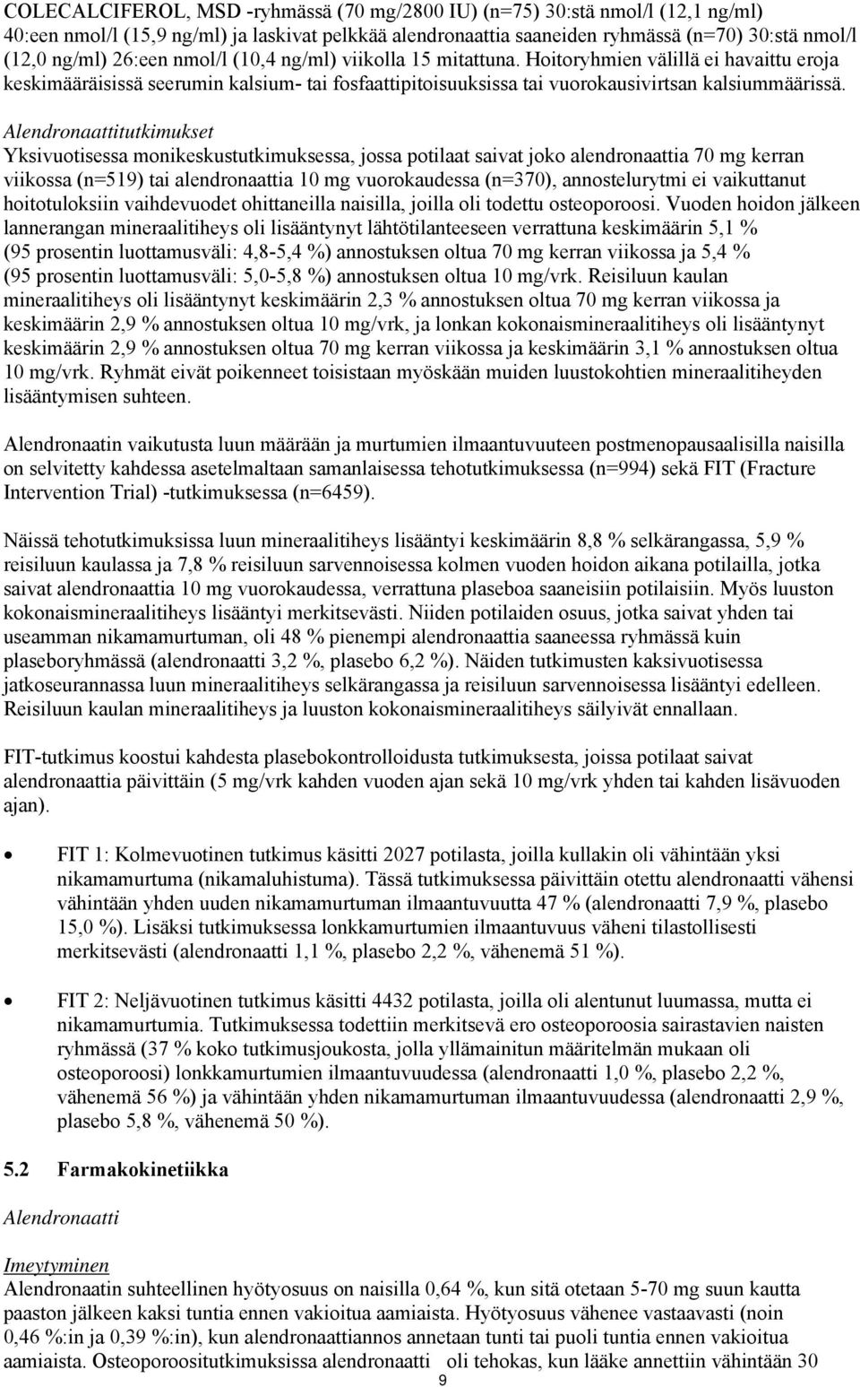 Alendronaattitutkimukset Yksivuotisessa monikeskustutkimuksessa, jossa potilaat saivat joko alendronaattia 70 mg kerran viikossa (n=519) tai alendronaattia 10 mg vuorokaudessa (n=370), annostelurytmi